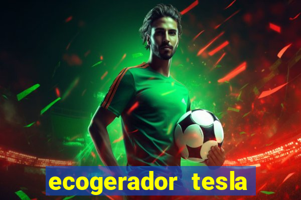 ecogerador tesla reclame aqui